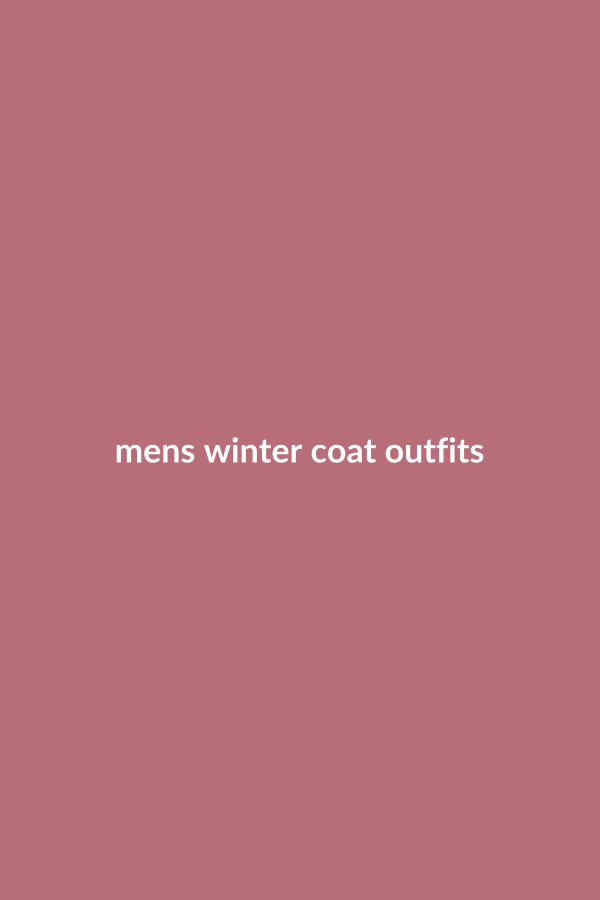 17 Men’s Winter Coat and Overcoat Outfits